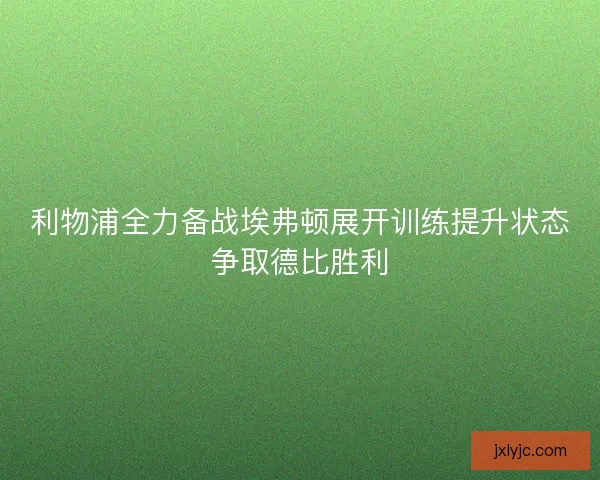 利物浦全力备战埃弗顿展开训练提升状态争取德比胜利